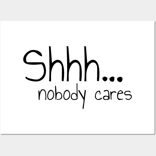 Shhh Nobody Cares Please Be Quiet Wall Art by Funnin' Funny